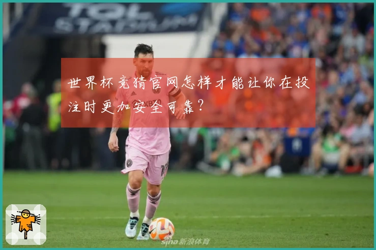 世界杯竞猜官网怎样才能让你在投注时更加安全可靠？